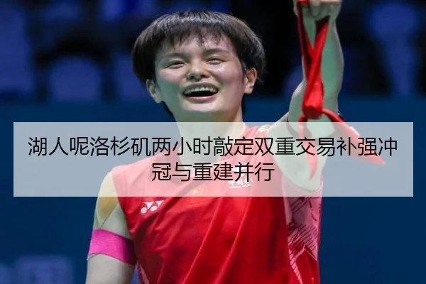 湖人呢洛杉矶两小时敲定双重交易补强冲冠与重建并行